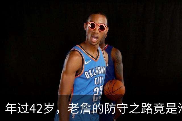 年过42岁，老詹的防守之路竟是滑稽大戏！