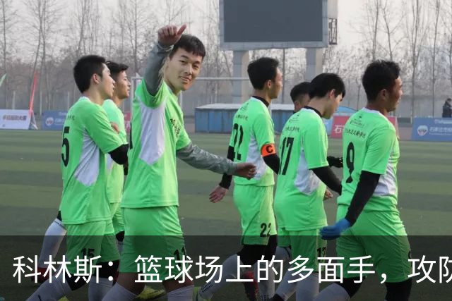 科林斯：篮球场上的多面手，攻防两端的“超级英雄
